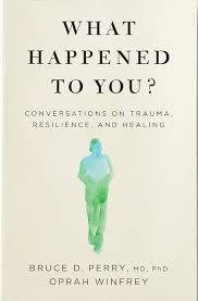 What Happened to You? Conversations on Trauma, Resilience, and Healing